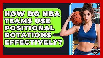 How Do NBA Teams Use Positional Rotations Effectively? - Basketball Stats Central