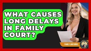 What Causes Long Delays In Family Court? - Family Law Gurus