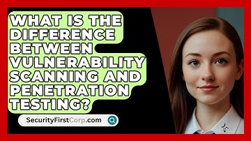 What Is The Difference Between Vulnerability Scanning And Penetration Testing?