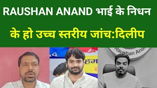 RAUSHAN ANAND भाई के निधन के हो उच्च स्तरीय जांच:दिलीप