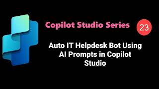 Video 23 Use AI Prompts in Copilot Studio to Build Smart IT Helpdesk Bot #copilotstudio #aiagent