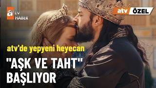 atv ÖZEL - atv'nin yeni dizisi Aşk ve Taht 32 ülkede aynı anda yayında - atv Ana Haber 9 Eylül 2026