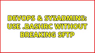 Celebrity DevOps & SysAdmins: Use .bashrc without breaking sftp (6 Solutions!!) Wealth