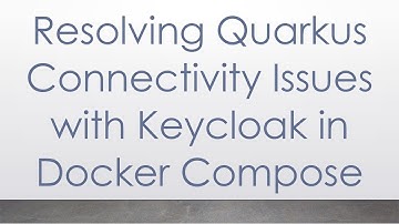 Resolving Quarkus Connectivity Issues with Keycloak in Docker Compose