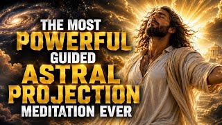 The Most Powerful Guided Astral Projection Meditation Ever