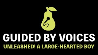 Guided by Voices - Unleashed! The Large Hearted Boy