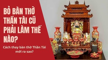 HÓA GIẢI Bàn thờ thần tài không dùng nữa - Làm sao cho đúng