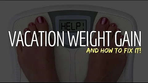 VACATION WEIGHT GAIN (and how to fix it!)
