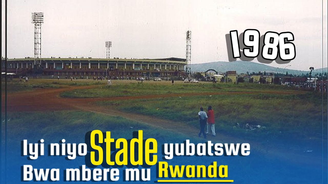 IYI NIYO STADE YAMBERE YUBATSWE MU RWANDA BWAMBERE 1986 - YouTube