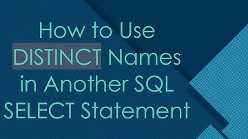 How to Use DISTINCT Names in Another SQL SELECT Statement