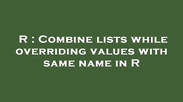 R : Combine lists while overriding values with same name in R