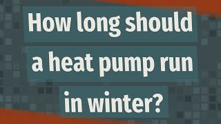 How long should a heat pump run in winter?
