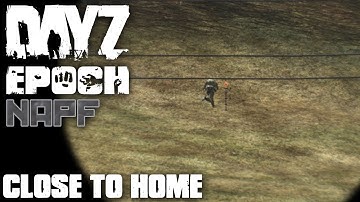 DayZ Epoch - NAPF - Episode 10 - Close to Home