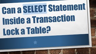 Can a SELECT Statement Inside a Transaction Lock a Table?