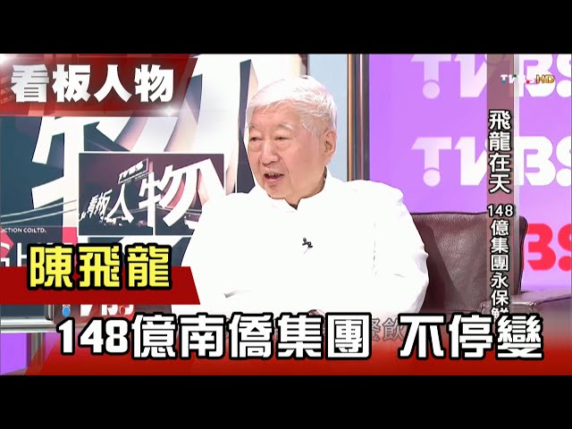 陳飛龍 148億南僑集團 不停變 ！【看板人物精選】