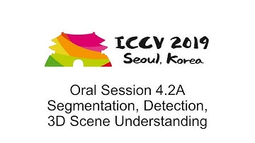 ICCV19: Oral Session 4.2A - Segmentation, Detection, 3D Scene Understanding