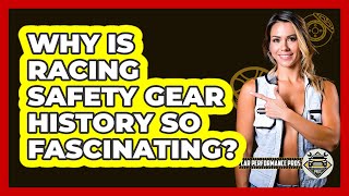 Why Is Racing Safety Gear History So Fascinating? - Car Performance Pros
