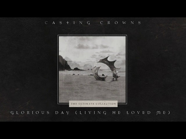 Casting Crowns - Glorious Day (Living He Loved Me) [Official Lyric Video] class=