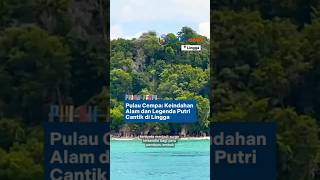Pulau Cempa: Keindahan Alam dan Legenda Putri Cantik di Lingga #wisataalam #lingga #batamnews