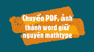 Chuyển PDF, ảnh thành Word giữ nguyên Mathtype