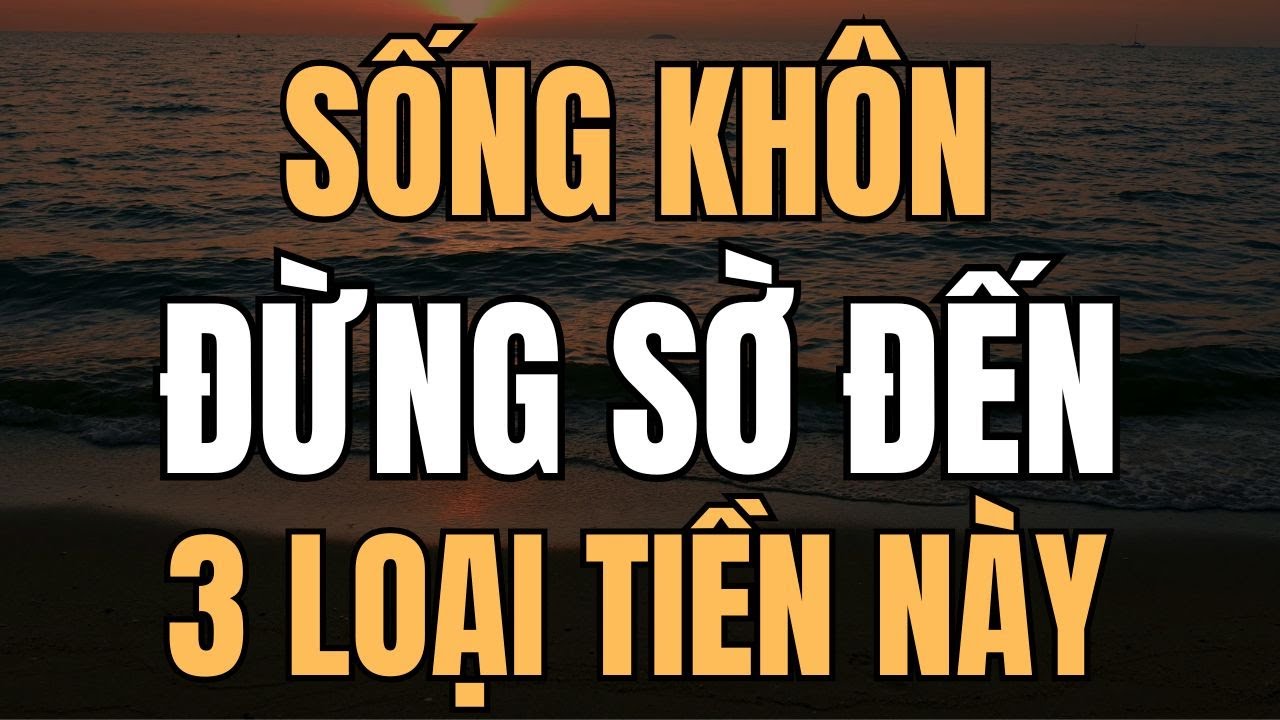 Outline Video 3 Loại Tiền Người Khôn Không Bao Giờ Đụng Tới - Suy Ngẫm Tuổi Về Gìa