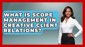 What Is Scope Management In Creative Client Relations? - Directing Creative Success