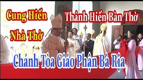 Thánh Lễ Cung Hiến Nhà Thờ và Thánh Hiến Bàn Thờ Chánh Tòa GP Bà Rịa