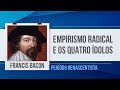 FRANCIS BACON – EMPIRISMO RADICAL E OS QUATRO ÍDOLOS | PERÍODO RENASCENTISTA