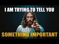 I AM TRYING TO TELL YOU SOMETHING IMPORTANT THAT MATTERS A LOT| GOD MESSAGE TODAY | GOD'S BLESSINGS