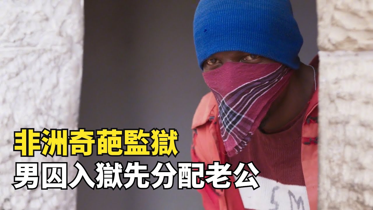 非洲奇葩監獄，男囚入獄先分配老公，裏面超過一半是強奸犯