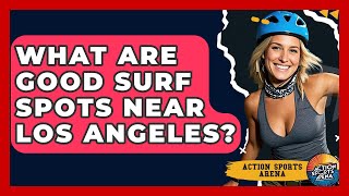 What Are Good Surf Spots Near Los Angeles? - Action Sports Arena