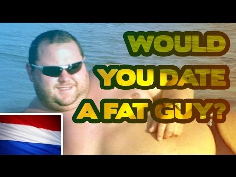 Would you date a fat guy