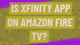 Is Xfinity app on Amazon Fire TV?