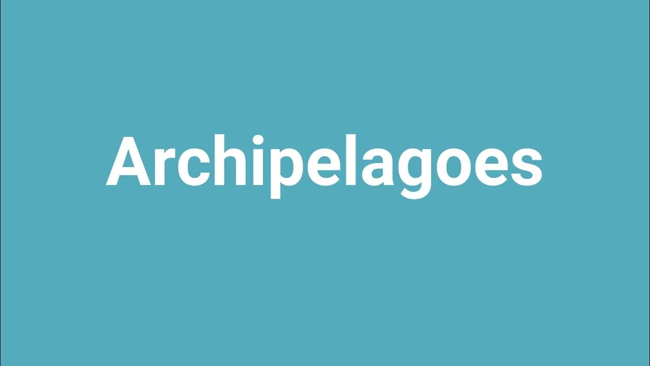 'Archipelagoes' Meaning and Pronunciation YouTube