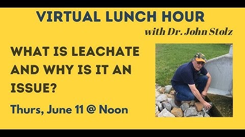 Virtual Lunch Hour - Dr. John Stolz, What is Leachate