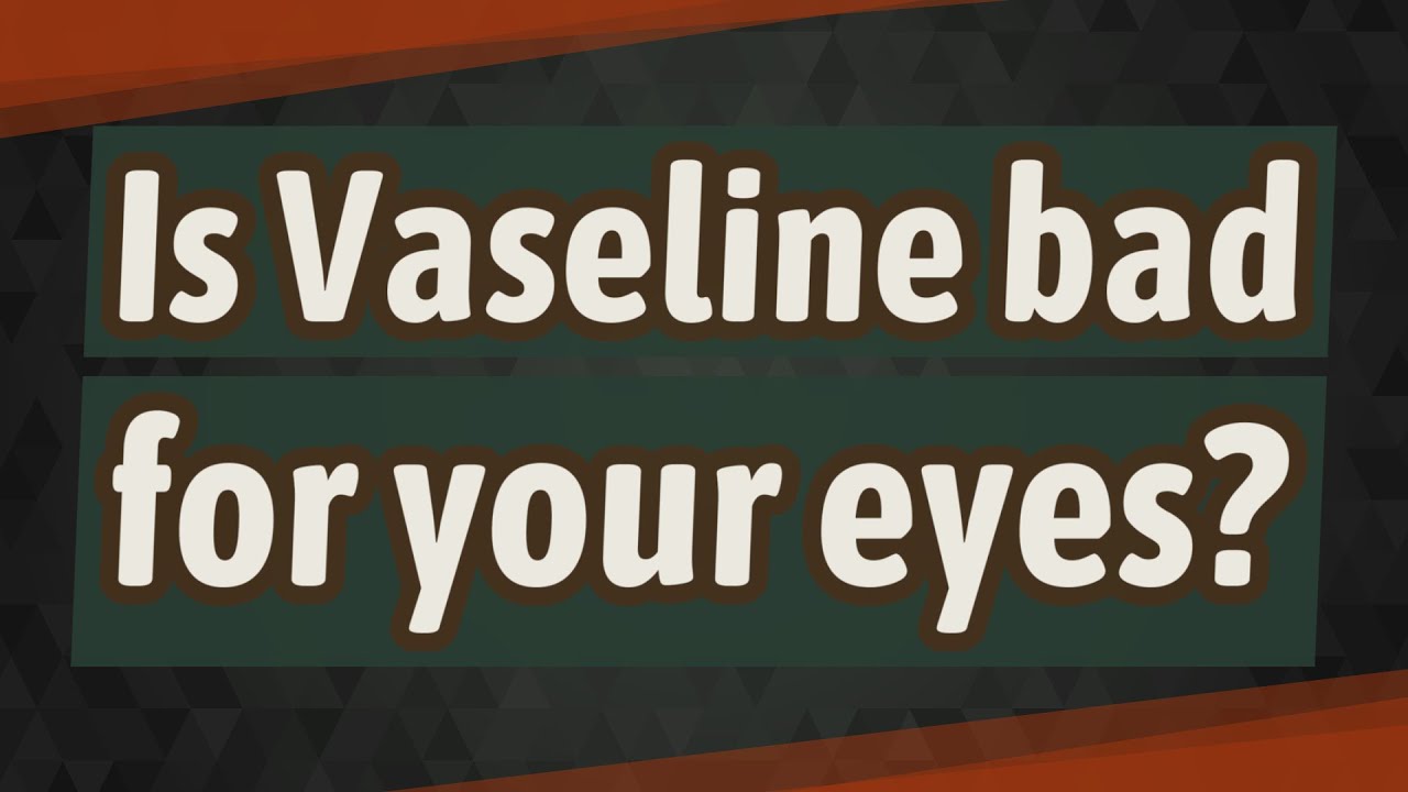 Is Vaseline bad for your eyes? YouTube