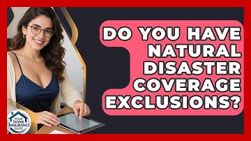 Do You Have Natural Disaster Coverage Exclusions? - Your Home Insurance Guide