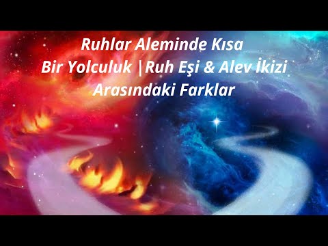 Ruhlar Aleminde Kısa Bir Yolculuk! | Ruh Eşi ve İkiz Alev Arasındaki Farklar