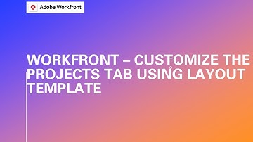 Adobe Workfront | How to Customize the Projects Tab in Workfront Using Layout Template