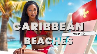 Top 10 Caribbean Beaches You Must Visit!