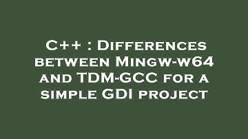 C++ : Differences between Mingw-w64 and TDM-GCC for a simple GDI project
