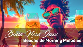 Beachside Morning Melodies - Relaxing Bossa Nova Jazz Music with Gentle Ocean Waves 🌅🎵