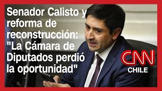 Senador Calisto y reforma de reconstrucción: "La Cámara de Diputados perdió la oportunidad"