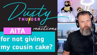 AITA for not giving my cousin cake? Dusty Thunder Reads & Reacts!