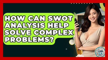 How Can SWOT Analysis Help Solve Complex Problems? - Learn As An Adult