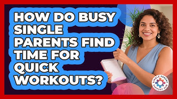 How Do Busy Single Parents Find Time For Quick Workouts? - Single Parent Support Hub