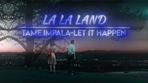 LA LA LAND EDIT || TAME IMPALA-LET IT HAPPEN ||