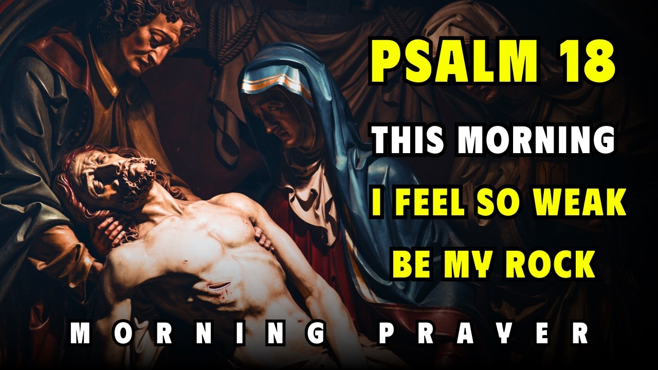 Psalm 18 — Morning Strength Prayer: Be My Rock When I Feel Weak