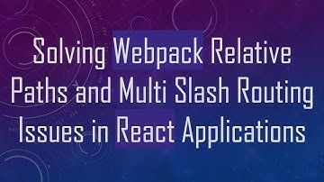 Solving Webpack Relative Paths and Multi Slash Routing Issues in React Applications