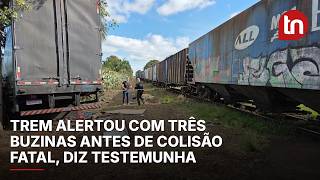 Trem alertou com três buzinas antes de colisão fatal, diz testemunha